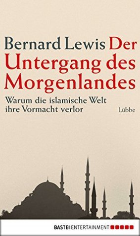 Der Untergang des Morgenlandes: Warum die islamische Welt ihre Vormacht verlor