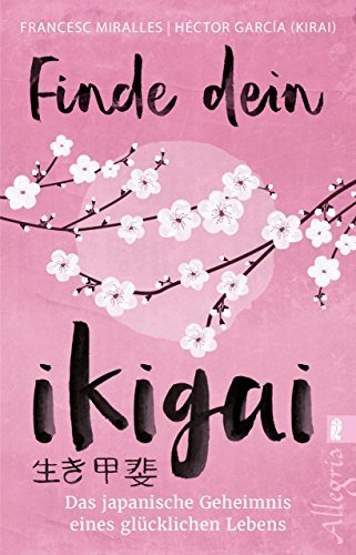 Finde dein Ikigai: Das Praxisbuch zur Ikigai-Lebensweisheit aus Japan mit 35 Übungen