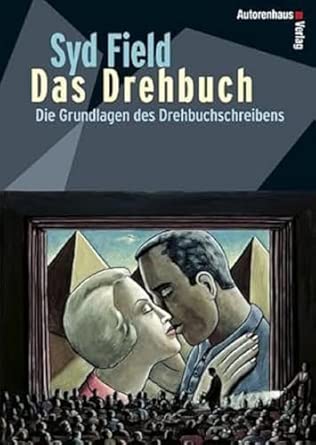 Das Drehbuch - Die Grundlagen des Drehbuchschreibens. Schritt für Schritt vom Konzept zum fertigen Drehbuch