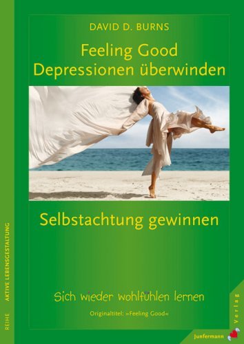 Feeling Good: Depressionen überwinden, Selbstachtung gewinnen. Sich wieder wohlfühlen lernen - ohne Medikamente