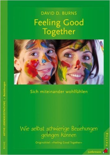 Feeling Good Together: Sich miteinander wohl fühlen. Wie selbst schwierige Beziehungen gelingen können