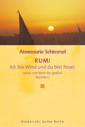 Rumi: Ich bin Wind und du bist Feuer: Leben und Werk des grossen Mystikers