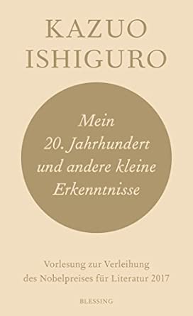 Mein 20. Jahrhundert und andere kleine Erkenntnisse: Vorlesung zur Verleihung des Nobelpreises für Literatur 2017