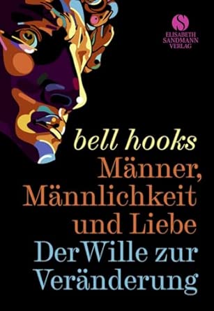 Männer, Männlichkeit und Liebe: Der Wille zur Veränderung | »Männer können nicht lieben, wenn ihnen die Kunst zu lieben nicht beigebracht wurde.«