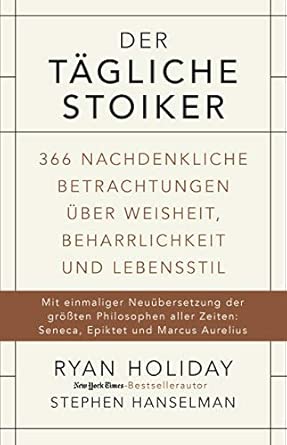 Der tägliche Stoiker: 366 nachdenkliche Betrachtungen über Weisheit, Beharrlichkeit und Lebensstil