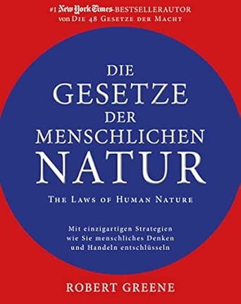 Die Gesetze der menschlichen Natur - The Laws of Human Nature: Mit einzigartigen Strategien wie Sie menschliches Denken und Handeln entschlüsseln