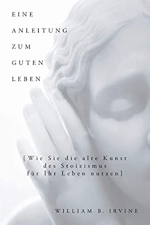 Eine Anleitung zum guten Leben: Wie Sie die alte Kunst des Stoizismus für Ihr Leben nutzen