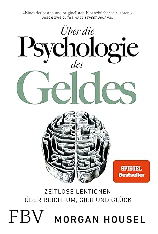 Über die Psychologie des Geldes: Zeitlose Lektionen über Reichtum, Gier und Glück