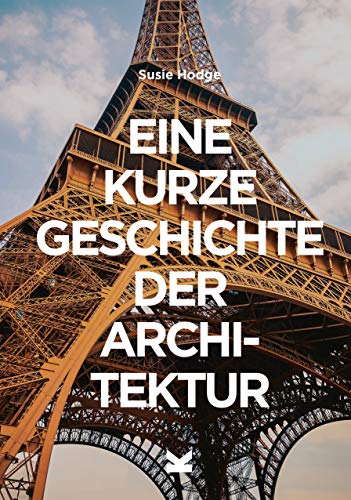 Eine kurze Geschichte der Architektur: Ein Überblick über die wichtigsten Stile, Bauwerke, Elemente und Materialien