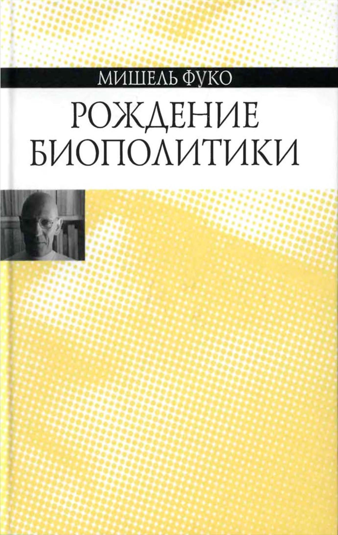 Рождение биополитики: Курс лекций, прочитанных в Коллеж де Франс в 1978—1979 учебном году