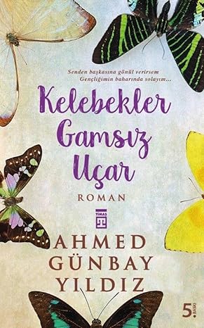 Kelebekler Gamsız Uçar: Senden Başkasına Gönül Verirsem Gençliğimin Baharında Solayım...