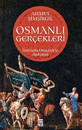 Osmanlı Gerçekleri: Sorularla Osmanlı'yı Anlamak: Sorularla Osmanlı'yı Anlamak