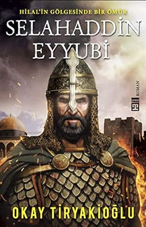 Selahaddin Eyyubi: Hilal'in Gölgesinde Bir Ömür: Hilal'in Gölgesinde Bir Ömür