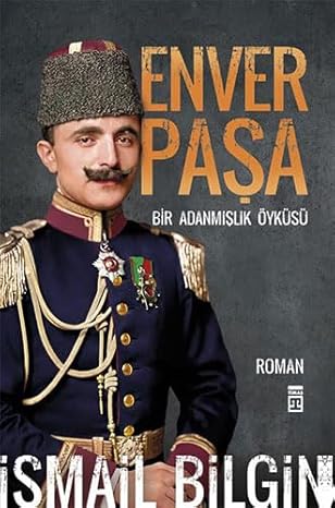 Enver Paşa: Bir Adanmişlik Öyküsü