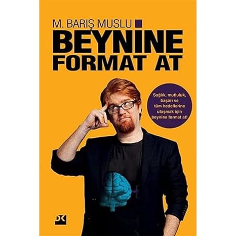 Beynine Format At: Sağlık, Mutluluk, Başarı ve Tüm Hedeflerine Ulaşmak İçin Beynine Format At!