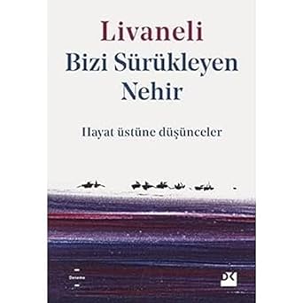 Bizi Sürükleyen Nehir: Hayat Üstüne Düşünceler