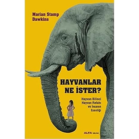 Hayvanlar Ne İster?: Hayvan Bilinci Hayvan Refahı ve İnsanın Esenliği