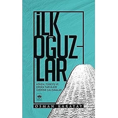 İlk Oğuzlar: Köken, Türeyiş ve Erken Tarihleri Üzerine Çalışmalar