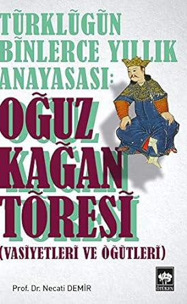 Türklüğün Binlerce Yıllık Anayasası Oğuz Kağan Töresi: Vasiyetleri ve Öğütleri