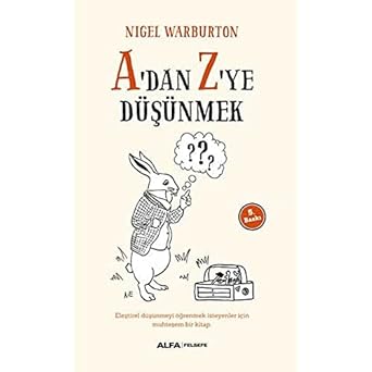 A'dan Z'ye Düşünmek: Eleştirel düşünmeyi öğrenmek isteyenler için muhteşem bir kitap.: Eleştirel Düşünmeyi Öğrenmek İsteyenler İçin Muhteşem Bir Kitap