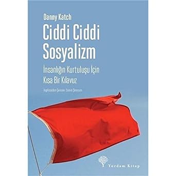 Ciddi Ciddi Sosyalizm: İnsanlığın Kurtuluşu İçin Kısa Bir Kılavuz
