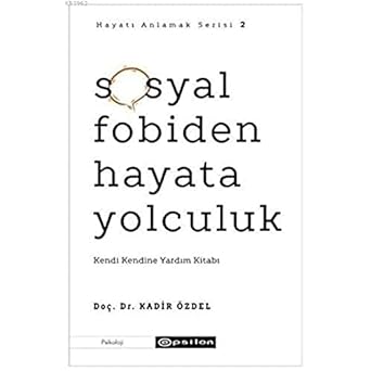 Hayatı Anlamak Serisi 2 - Sosyal Fobiden Hayata Yolculuk: Kendi Kendine Yardım Kitabı