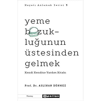Hayatı Anlamak Serisi 3 - Yeme Bozukluğunun Üstesinden Gelmek: Kendi Kendine Yardım Kitabı