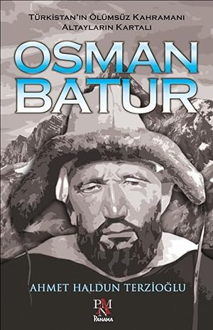 Osman Batur: Türkistan'ın Ölümsüz Kahramanı Altayların Kartalı: Türkistan'ın Ölümsüz Kahramanı Altayların Kartalı