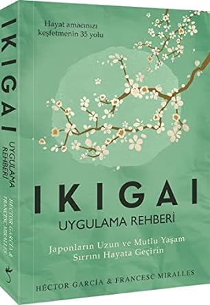 Ikigai - Uygulama Rehberi: Japonların Uzun ve Mutlu Yaşam Sırrını Hayata Geçirin