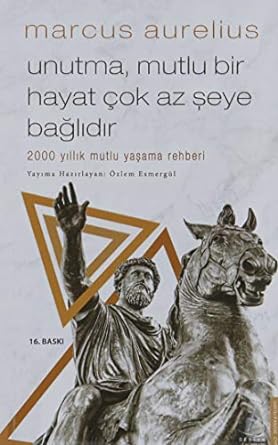 Unutma Mutlu Bir Hayat Çok Az Şeye Bağlıdır: 2000 Yıllık Mutlu Yaşama Rehberi