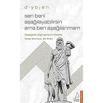 Sen Beni Aşağılayabilirsin Ama Ben Aşağılanmam - Diyojen: Vazgeçerek Özgürleşmenin Felsefesi