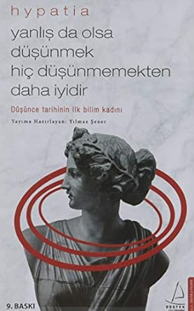 Yanlış da Olsa Düşünmek Hiç Düşünmemekten Daha İyidir - Hypatia: Düşünce Tarihinin İlk Bilim Kadını