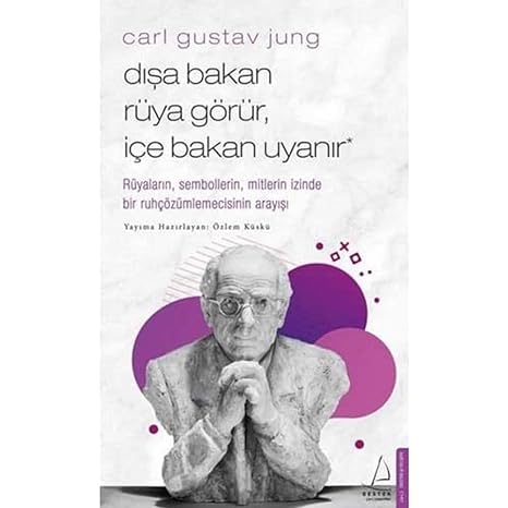 Dışa Bakan Rüya Görür İçe Bakan Uyanır: Rüyaların, Sembollerin, Mitlerin İzinde Bir Ruhçözümlemecisinin Arayışı
