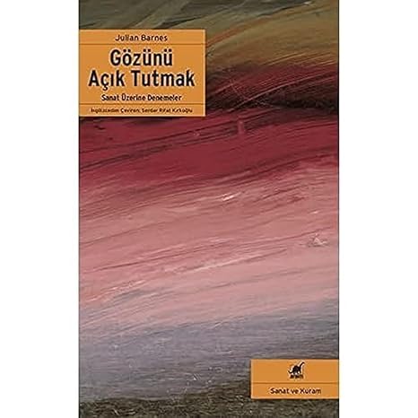 Gözünü Açık Tutmak: Sanat Üzerine Denemeler