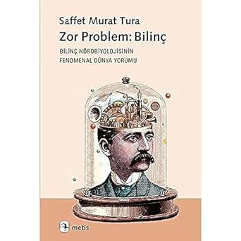 Zor Problem: Bilinç: Bilinç Nörobiyolojisinin Fenomenal Dünya Yorumu