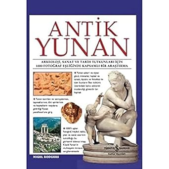 Antik Yunan: Arkeoloji, Sanat Ve Tarih Tutkunları İçin 1000 Fotoğraf Eşliğinde Kapsamlı Bir Araştırma