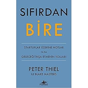 Sıfırdan Bire : Startuplar Üzerine Notlar ya da Geleceği İnşa Etmenin Yolları