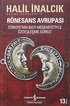 Rönesans Avrupası: Seçme Eserleri-V Türkiye’nin Batı Medeniyetiyle Özdeşleşme Süreci