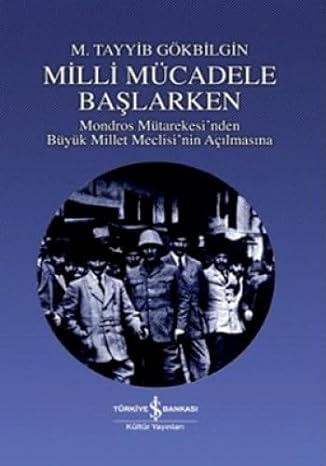 Milli Mücadele Başlarken: Mondros Mütarekesi'nden Büyük Millet Meclisi'nin Açılmasına