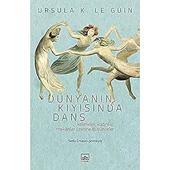 Dünyanın Kıyısında Dans: Kelimeler, Kadınlar, mekanlar üzerine düşünceler
