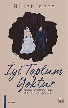 İyi Toplum Yoktur: Günlük Hayatta Toplumun Bireyi İstismar Biçimleri