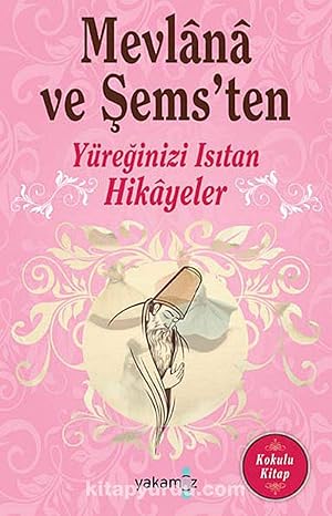 Mevlana ve Şems'ten Yüreğinizi Isıtan Hikayeler: Kokulu Kitap