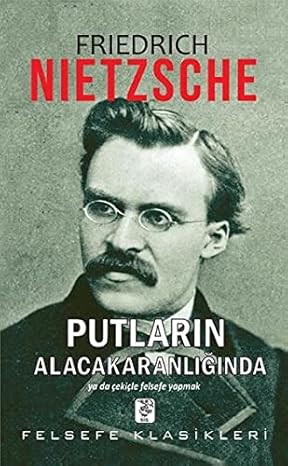 Putların Alacakaranlığında: Ya Da Çekiçle Felsefe Yapmak