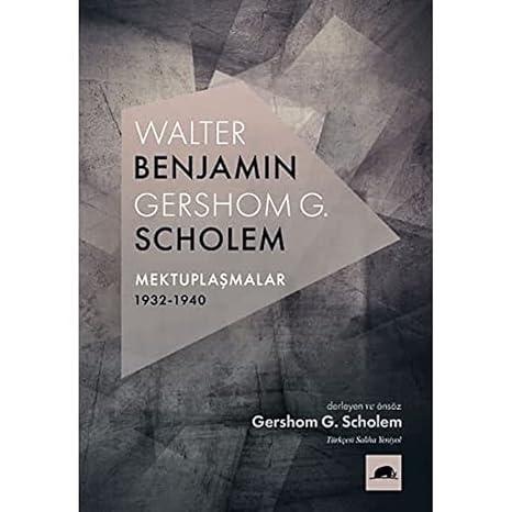 Walter Benjamin : Gershom Scholem Mektuplaşmalar 1932-1940