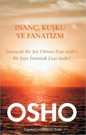 İNANÇ KUŞKU VE FANATİZM: İnanacak Bir Şey Olması Esas mıdır? Bir Şeye İnanmak Esas mıdır?