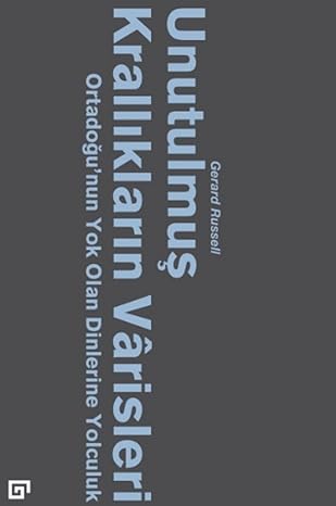 Unutulmuş Krallıkların Varisleri: Ortadoğu'nun Yok Olan Dinlerine Yolculuk: Ortadoğu'nun Yok Olan Dinlerine Yolculuk