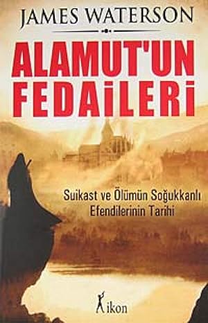 Alamut'un Fedaileri: Suikast ve Ölümün Soğukkanlı Efendilerinin Tarihi
