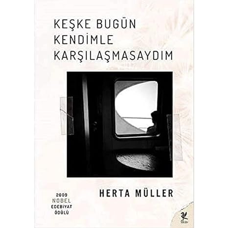 Keşke Bugün Kendimle Karşılaşmasaydım: 2009 Nobel Edebiyat Ödülü