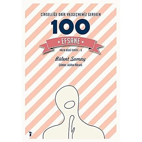Cinselliğe Dair Vazgeçmemiz Gereken 100 Efsane: Hazır Bilgi Serisi - 6