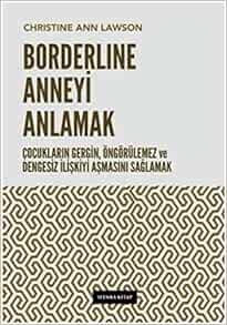 Borderline Anneyi Anlamak: Çocukların Gergin, Öngörülemez ve Dengesiz İlişkiyi Aşmasını Sağlamak